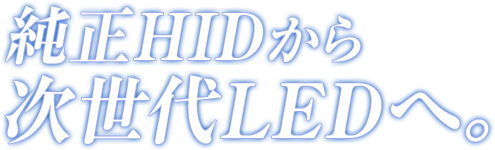 純正HIDから次世代LEDへ。